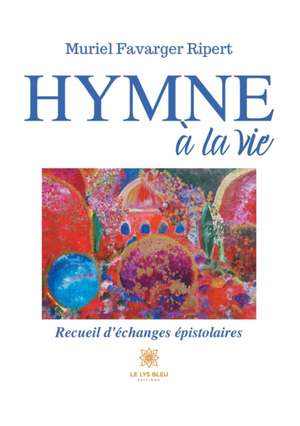 Hymne à la vie de Muriel Favarger Ripert