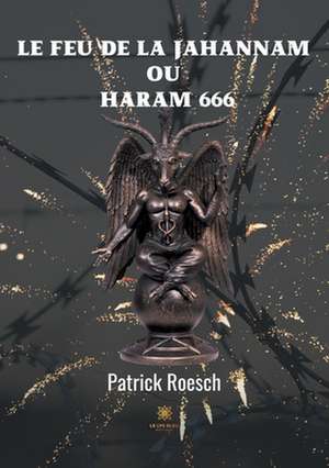 Le feu de la jahannam ou Haram 666 de Patrick Roesch