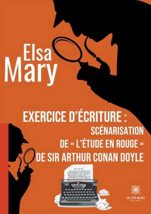 Exercice d'écriture : scénarisation de « L'étude en rouge » de sir Arthur Conan Doyle de Elsa Mary