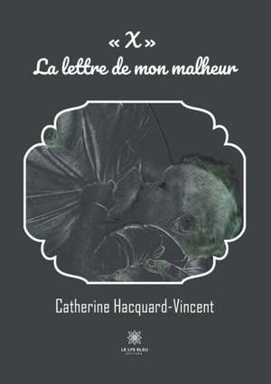 X La lettre de mon malheur de Catherine Hacquard-Vincent