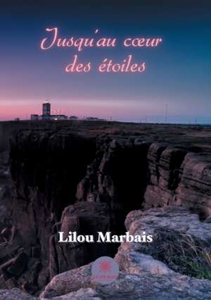 Jusqu'au coeur des étoiles de Lilou Marbais