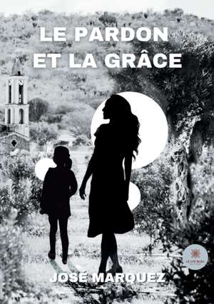 Le pardon et la grâce de José Marquez