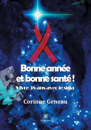 Bonne année et bonne santé: Vivre 38 ans avec le sida de Geneau Corinne