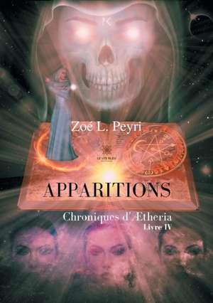 Apparitions: Chroniques d'Ætheria-Livre IV de Zoé L Peyri