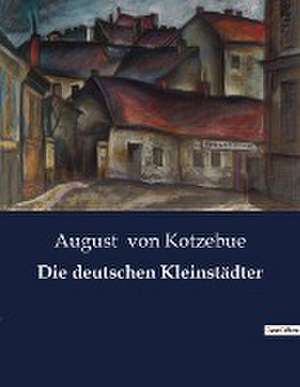 Die deutschen Kleinstädter de August Von Kotzebue