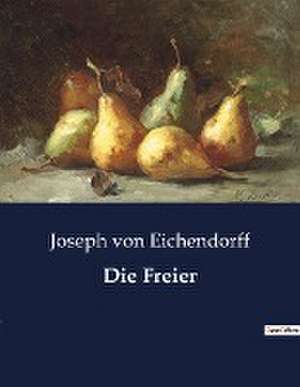 Die Freier de Joseph Von Eichendorff