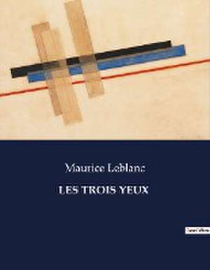 LES TROIS YEUX de Maurice Leblanc