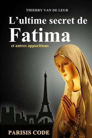 L'Ultime Secret de Fatima de Thierry Van De Leur