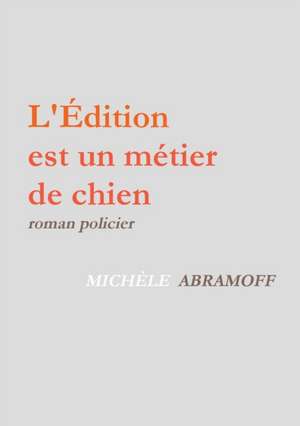 L'EDITION EST UN METIER DE CHIEN de Michele Abramoff