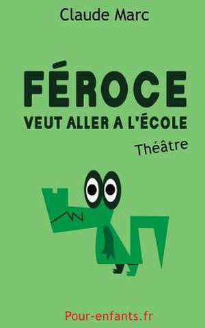 Feroce Veut Aller A L'Ecole: Piece de Theatre Pour Enfants. Piece En Francais Facile.