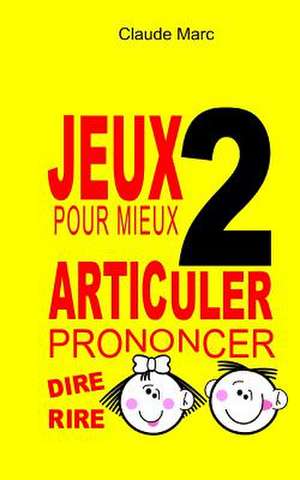 Jeux Pour Mieux Articuler (Prononcer Dire Rire) - Livre 2: Apprendre a Bien Prononcer En Jouant. Pour Enfants Et Adultes.