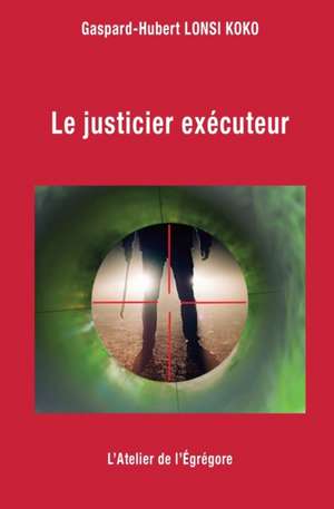 Le justicier exécuteur de Gaspard-Hubert Lonsi Koko