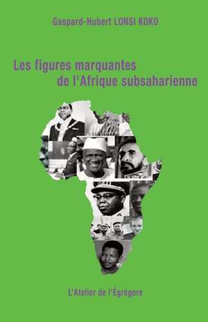 Les figures marquantes de l'Afrique subsaharienne - 3 de Gaspard-Hubert Lonsi Koko