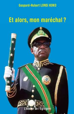 Et alors, mon maréchal ? de Gaspard-Hubert Lonsi Koko