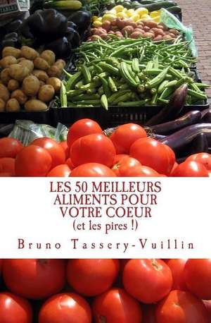 Les 50 Meilleurs Aliments Pour Votre Coeur (Et Les Pires !): Tous Les Aliments Protecteurs Appeles "Antioxydants" Et Leurs Bienfaits En Vitamines, Min de Bruno Tassery-Vuillin