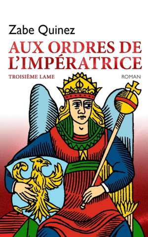 Aux Ordres de l'Imperatrice: Troisième Lame de Zabe Quinez