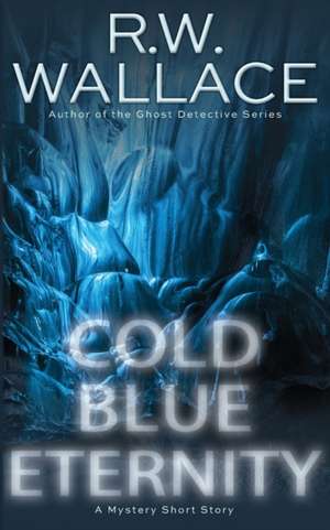 Cold Blue Eternity de R. W. Wallace