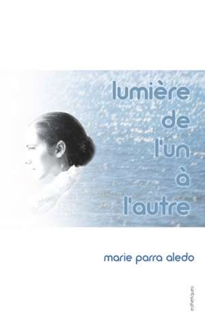 Lumière de l'un à l'autre de Marie Parra Aledo