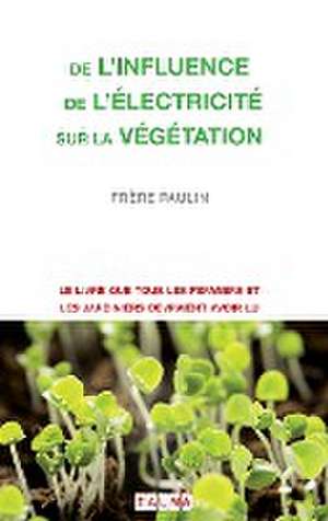 De l'Influence de l'électricité sur la végétation de Frere Paulin