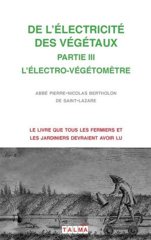 DE L'ELECTRICITE DES VEGETAUX - PARTIE III L'ELECTRO-VEGETOMETRE de Pierre-Nicolas Abbé Bertholon