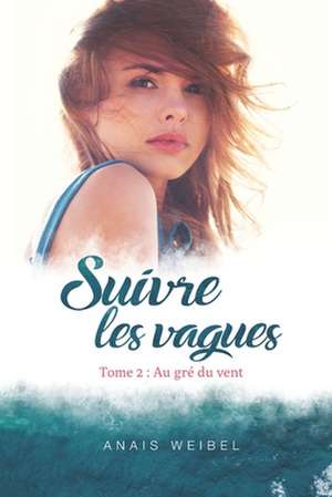 Suivre les vagues, Tome 2: Au gré du vent: Une bouffée d'air frais - Le suspens est à son comble ! - Profond et humain de Anaïs Weibel