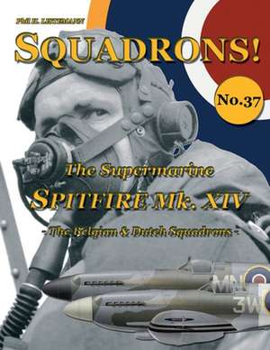 The Supermarine Spitfire Mk XIV: The Belgian and Dutch Squadrons de Phil H. Listemann