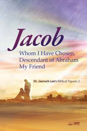 Jacob whom I Have Chosen, Descendant of Abraham, My Friend de Jaerock Lee