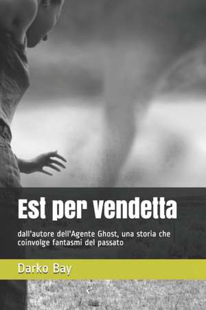 Est per vendetta: dall'autore dell'Agente Ghost, una storia che coinvolge fantasmi del passato de Darko Bay