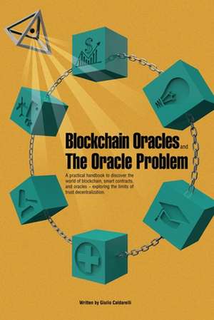 Blockchain Oracles and the Oracle Problem: A practical handbook to discover the world of blockchain, smart contracts, and oracles -exploring the limit de Giulio Caldarelli