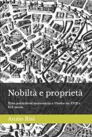 Nobiltà e proprietà: Élites politiche ed economiche a Viterbo tra XVIII e XIX secolo de Anzio Risi