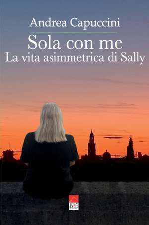 Sola con me: La vita asimmetrica di Sally de Andrea Capuccini