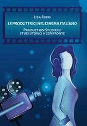 Le produttrici nel cinema italiano: Production Studies e studi storici a confronto de Lisa Ferri