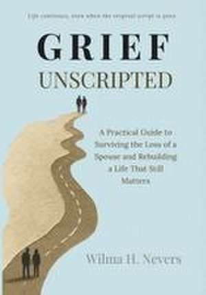 Grief Unscripted de Wilma H Nevers