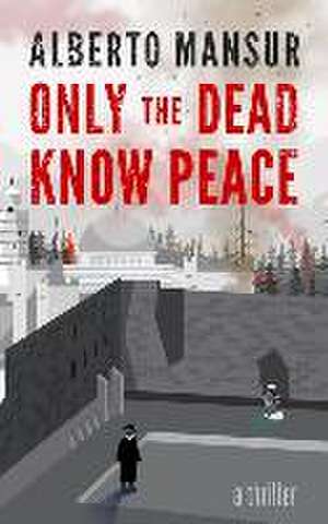 Only the Dead Know Peace: A Thriller de Alberto Mansur