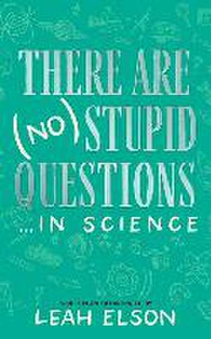 There Are (No) Stupid Questions ... in Science de Leah Elson