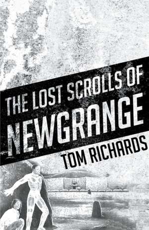 The Lost Scrolls of Newgrange de Tom Richards