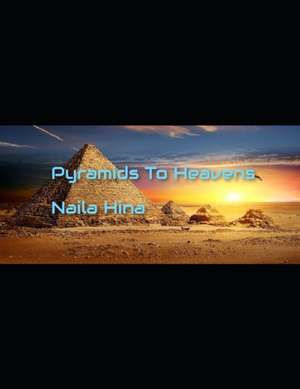 Pyramids To Heavens de Naila Hina