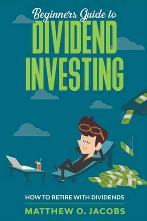 Beginners Guide to Dividend Investing de Matthew O. Jacobs