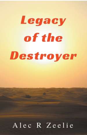 Legacy of the Destroyer de Alec R. Zeelie