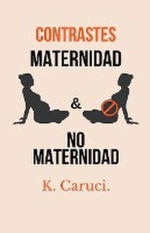 Contrastes, maternidad y no maternidad. de Karla Caruci