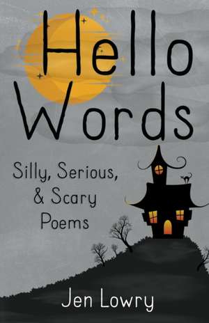 Hello Words Silly, Serious, & Scary Poems de Jen Lowry