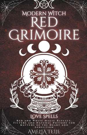 Modern Witch Red Grimoire - Love Spells - Red and White Magic Rituals. Filters and Natural Potions for Matters of the Heart and Seduction de Amelia Teije