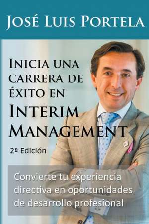 Inicia una carrera de éxito en Interim Management, 2a Edición de Jose Luis Portela