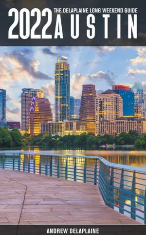 Austin -The Delaplaine 2022 Long Weekend Guide de Andrew Delaplaine