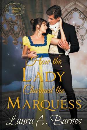 How the Lady Charmed the Marquess de Laura A. Barnes