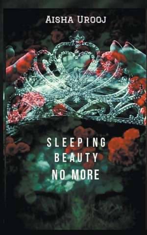 Sleeping Beauty No More de Aisha Urooj