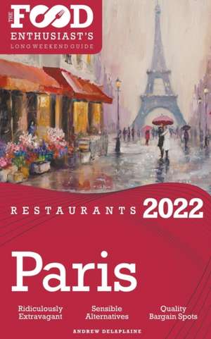 2022 Paris Restaurants - The Food Enthusiast's Long Weekend Guide de Andrew Delaplaine