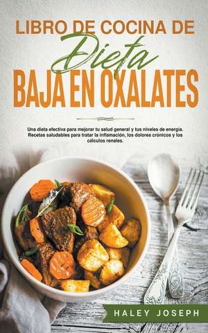 Libro de cocina de dieta baja en oxalatos.Recetas saludables para tratar la inflamación,los dolores crónicos y los cálculos renales. de Haley Joseph