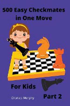 500 Easy Checkmates in One Move for Kids, Part 2 de Charles Morphy