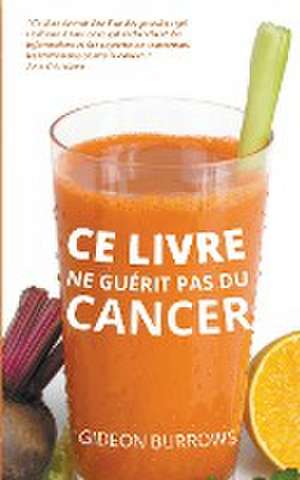 Ce livre ne guérit pas du cancer de Gideon Burrows